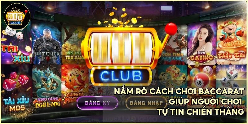 Nắm rõ cách chơi Baccarat giúp người chơi tự tin chiến thắng